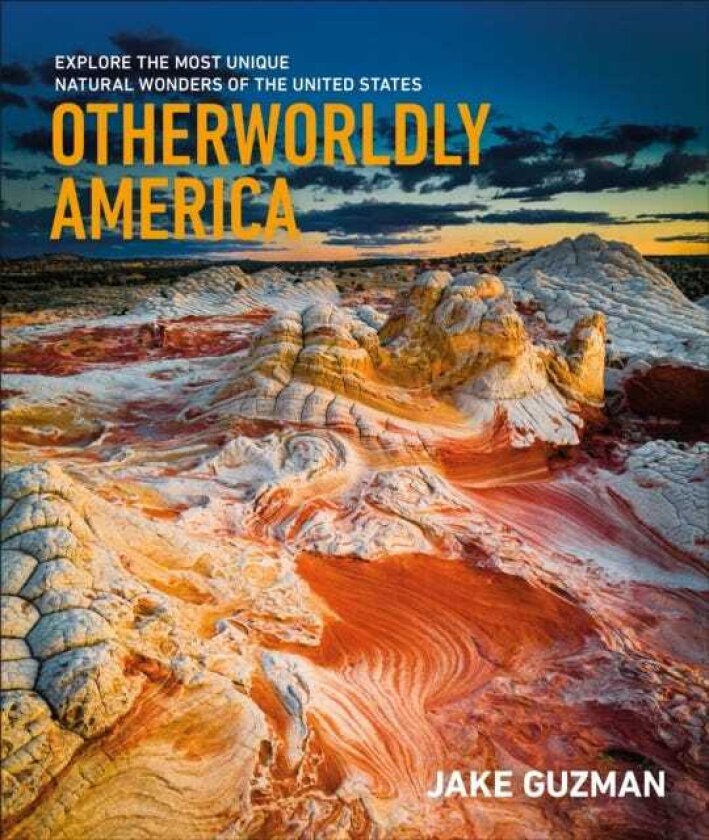 Otherworldly America Explore the Most Unique Natural Wonders of the United States