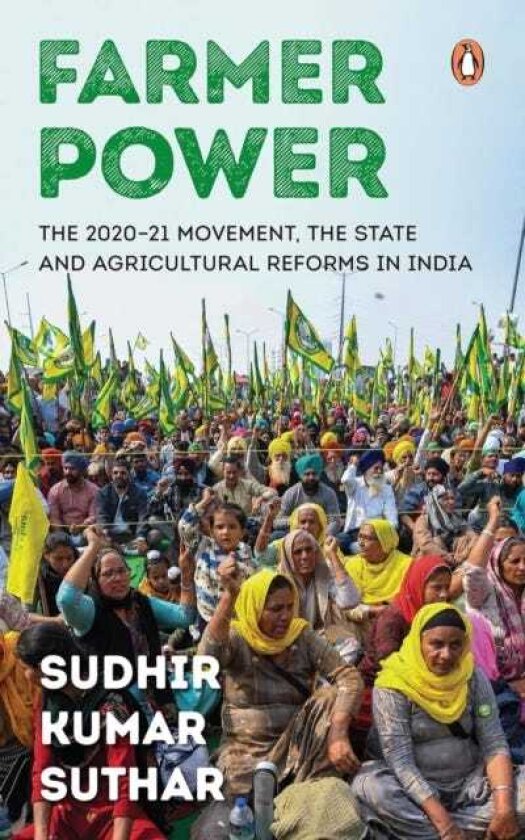 Farmer Power The 202021 Movement, the State and Agricultural Reforms in India