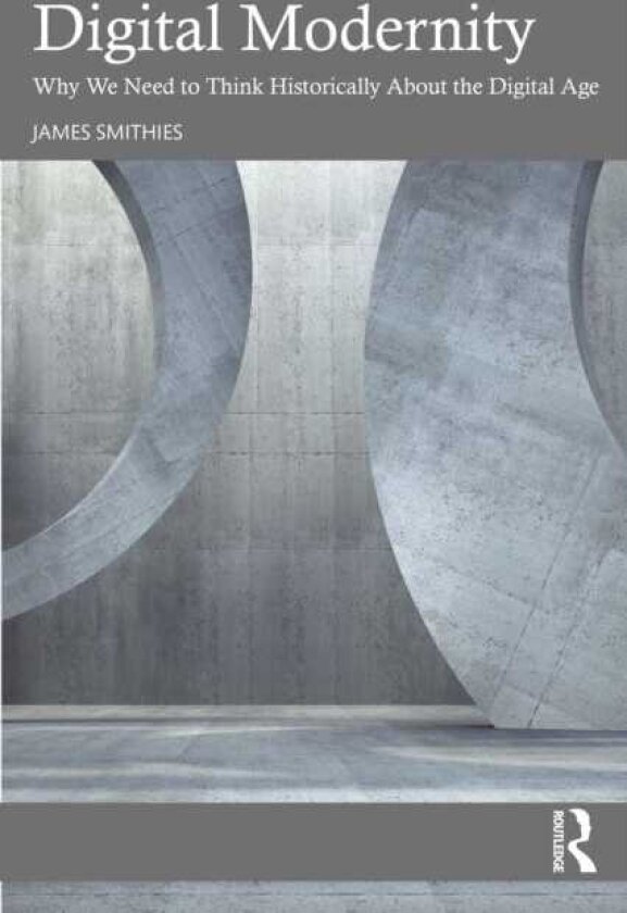 Digital Modernity Why We Need to Think Historically About the Digital Age