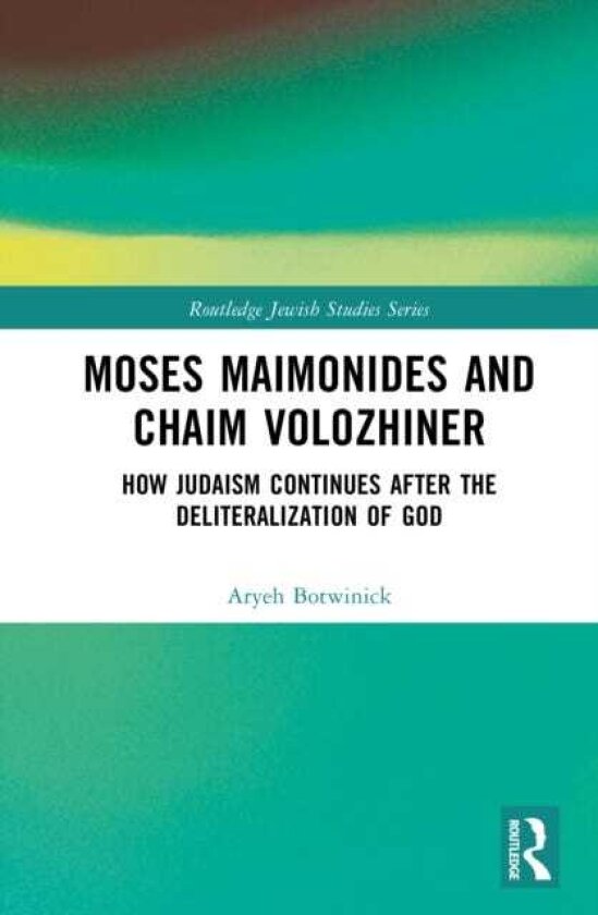 Moses Maimonides and Chaim Volozhiner How Judaism Continues after the Deliteralization of God