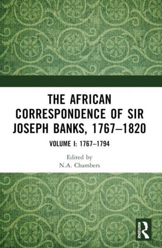 The African Correspondence of Sir Joseph Banks, 1767–1820 Volume I: 1767–1794