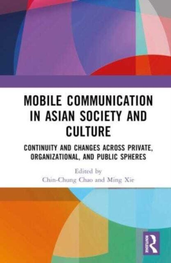 Mobile Communication in Asian Society and Culture Continuity and Changes across Private, Organizational, and Public Spheres