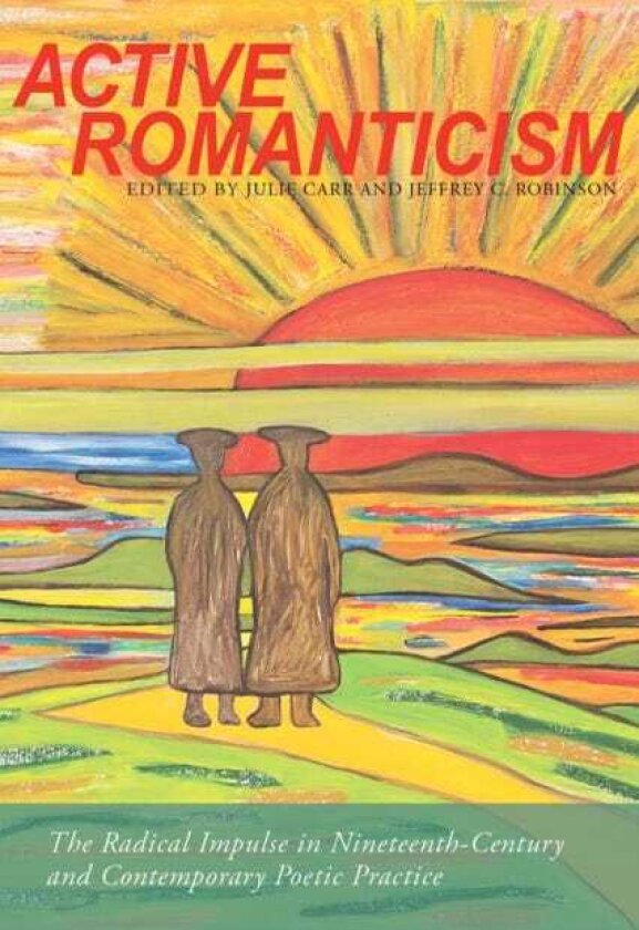 Active Romanticism The Radical Impulse in NineteenthCentury and Contemporary Poetic Practice