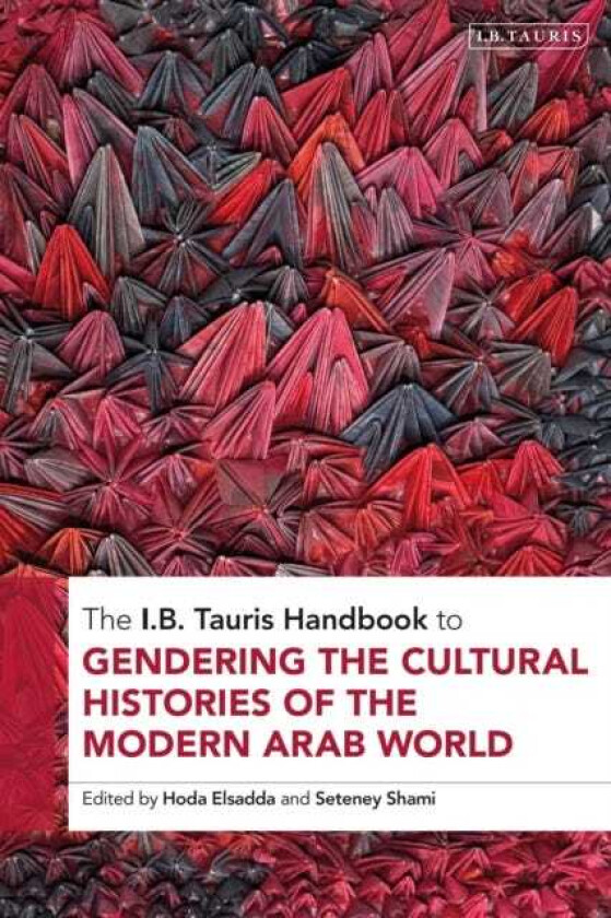 The I.B. Tauris Handbook to Gendering the Cultural Histories of the Modern Arab World