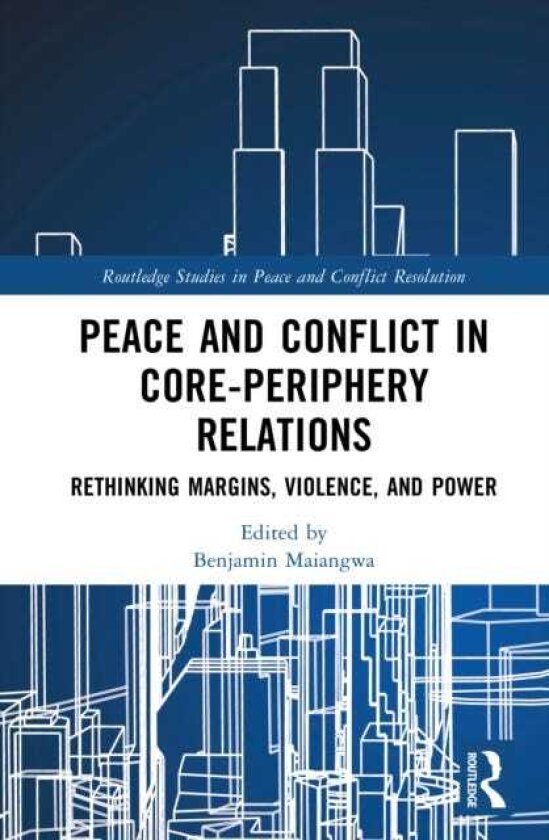 Peace and Conflict in CorePeriphery Relations Rethinking Margins, Violence, and Power