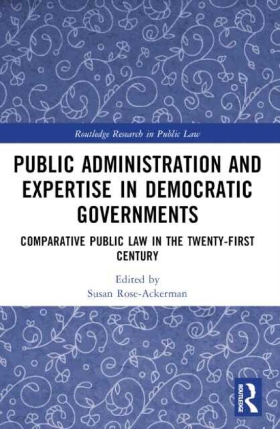 Public Administration and Expertise in Democratic Governments Comparative Public Law in the TwentyFirst Century
