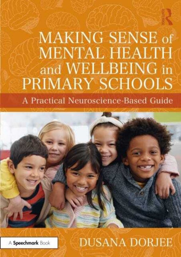 Making Sense of Mental Health and Wellbeing in Primary Schools A Practical NeuroscienceBased Guide