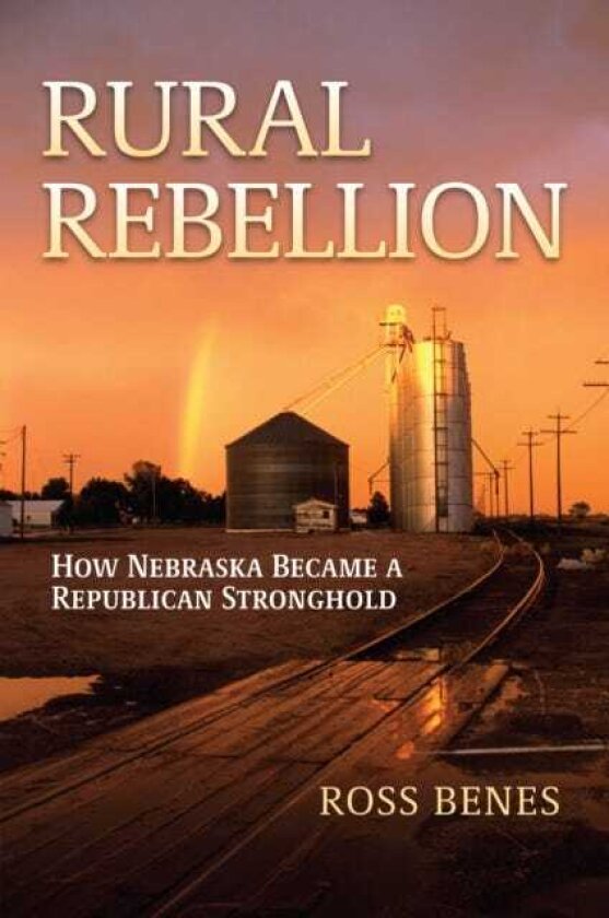 Rural Rebellion How Nebraska Became a Republican Stronghold