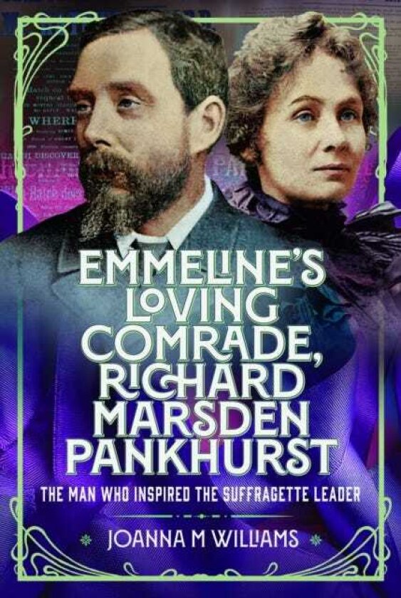 Emmeline's Loving Comrade, Richard Marsden Pankhurst The Man Who Inspired the Suffragette Leader