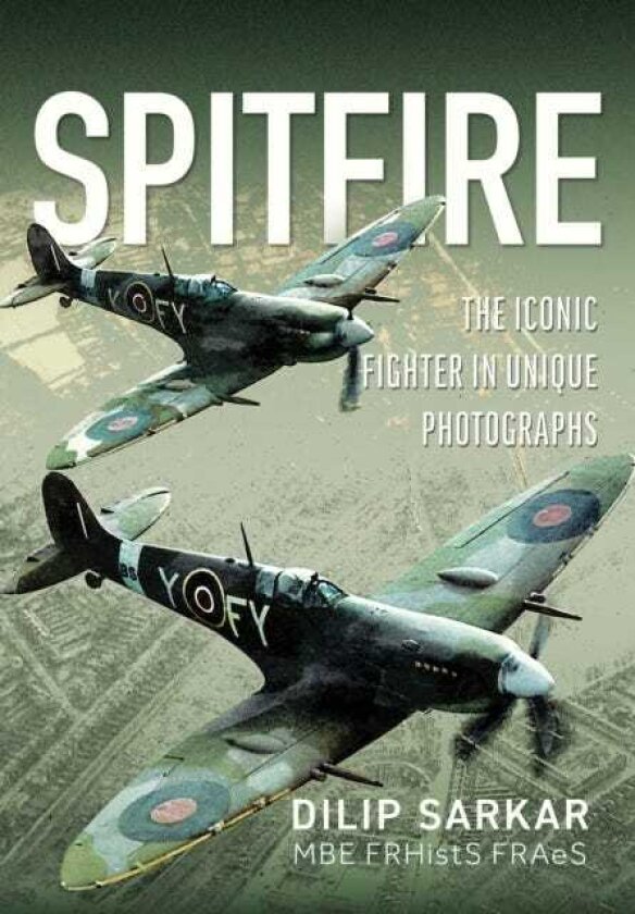 Spitfire The Iconic Fighter in Unique Photographs