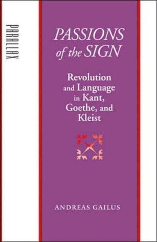 Passions of the Sign Revolution and Language in Kant, Goethe, and Kleist