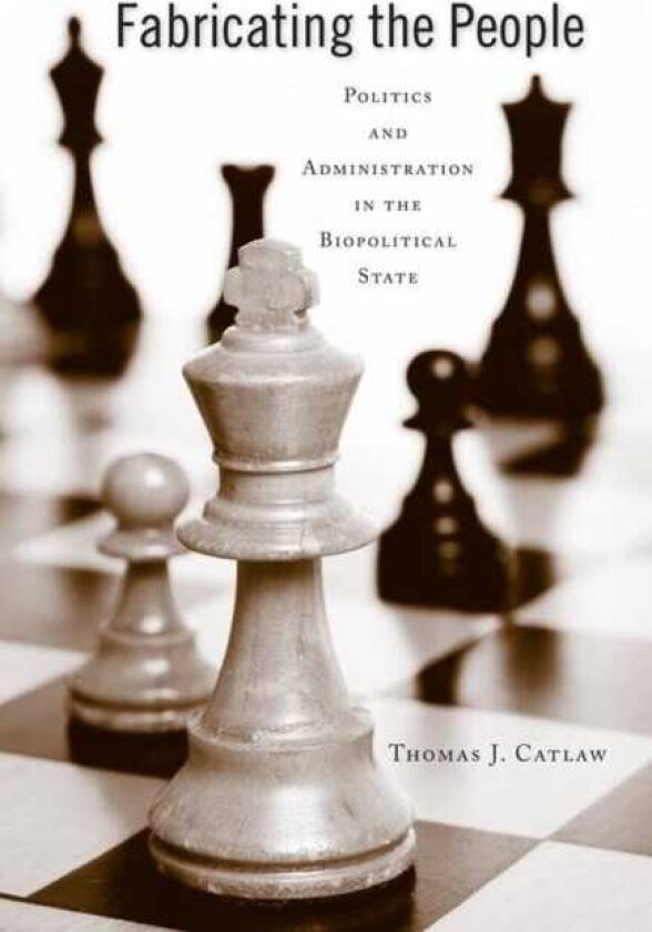 Fabricating the People Politics and Administration in the Biopolitical State