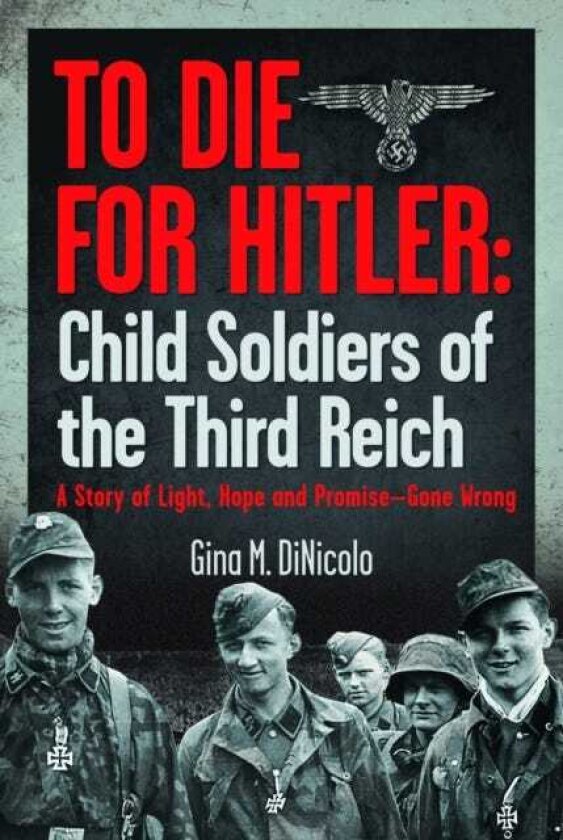 To Die for Hitler: Child Soldiers of the Third Reich A Story of Light, Hope and Promise – Gone Wrong