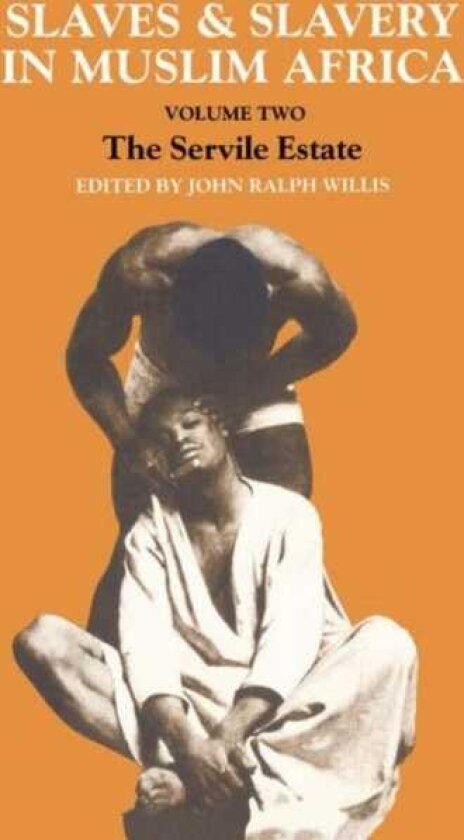 Slaves and Slavery in Africa Volume One: Islam and the Ideology of Enslavement