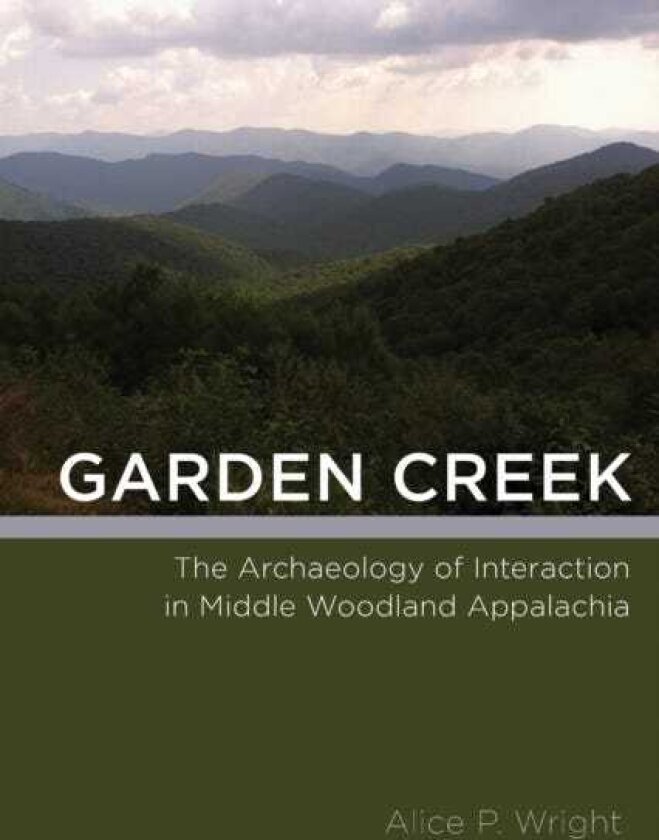 Garden Creek The Archaeology of Interaction in Middle Woodland Appalachia