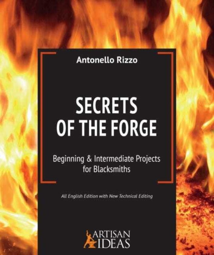 Secrets of the Forge Beginning and Intermediate Projects for Blacksmiths