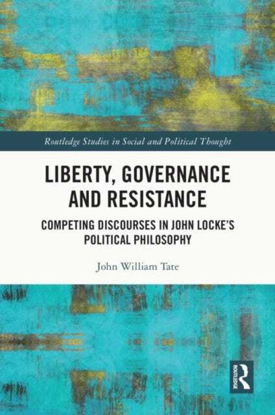 Liberty, Governance and Resistance Competing Discourses in John Locke’s Political Philosophy