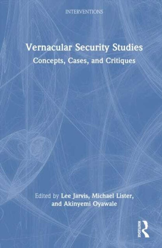 Vernacular Security Studies Concepts, Cases, and Critiques