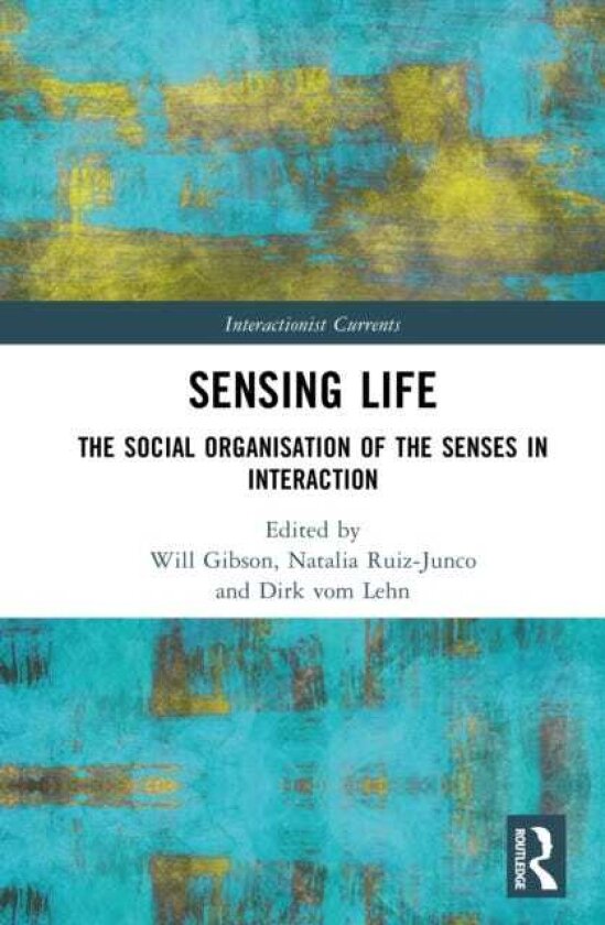 Sensing Life The Social Organisation of the Senses in Interaction
