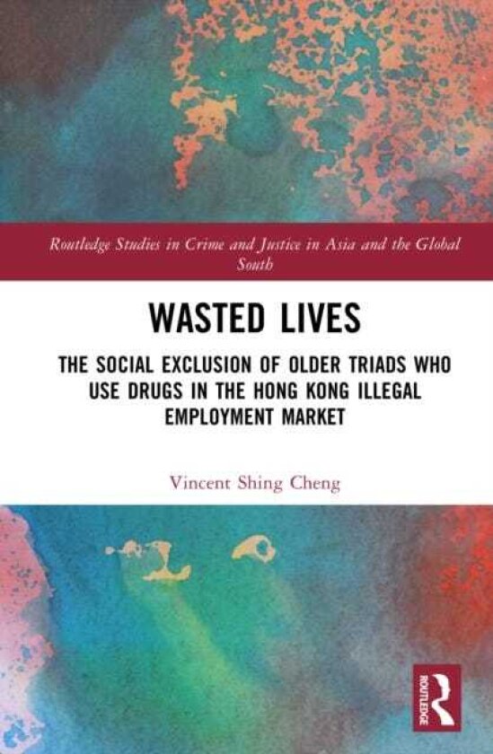 Wasted Lives The Social Exclusion of Older Triads Who Use Drugs in the Hong Kong Illegal Employment Market