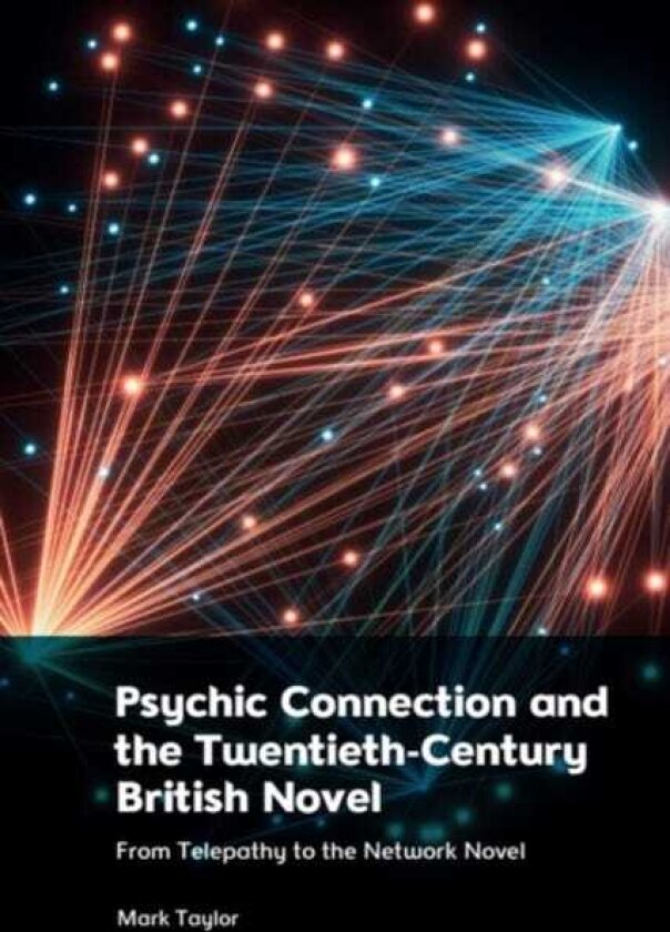 Psychic Connection and the TwentiethCentury British Novel From Telepathy to the Network Novel