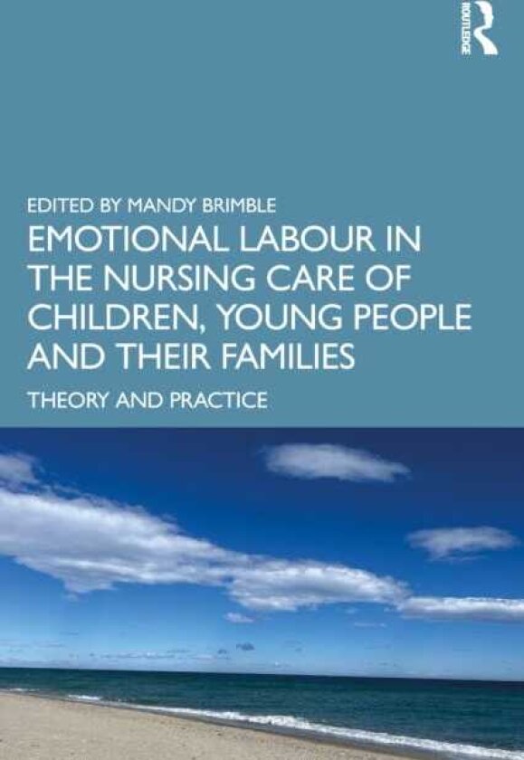 Emotional Labour in the Nursing Care of Children, Young People and their Families Theory and Practice