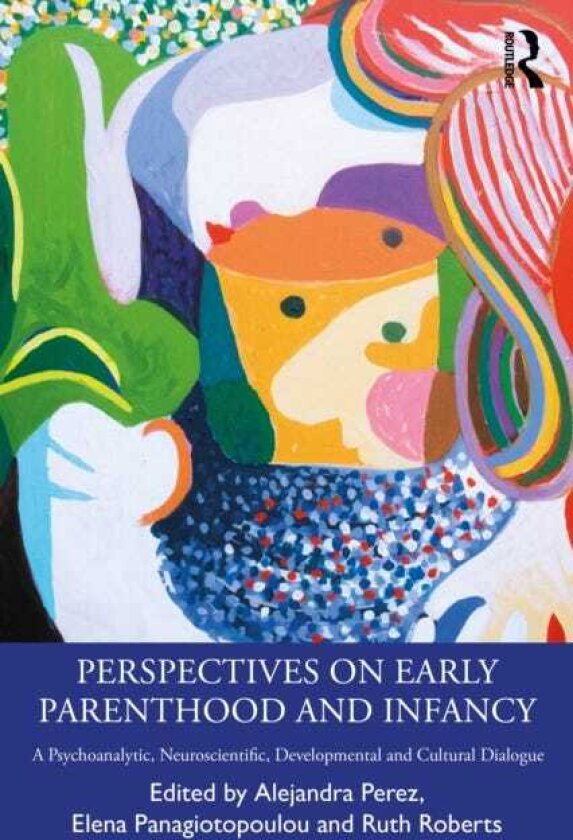 Perspectives on Early Parenthood and Infancy A Psychoanalytic, Neuroscientific, Developmental and Cultural Dialogue