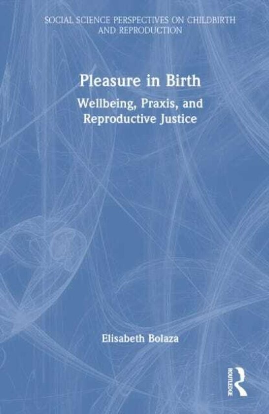 Pleasure in Birth Wellbeing, Praxis, and Reproductive Justice