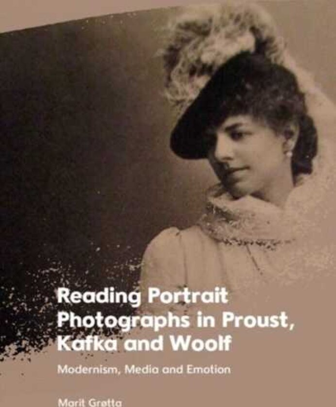 Reading Portrait Photographs in Proust, Kafka and Woolf Modernism, Media and Emotion