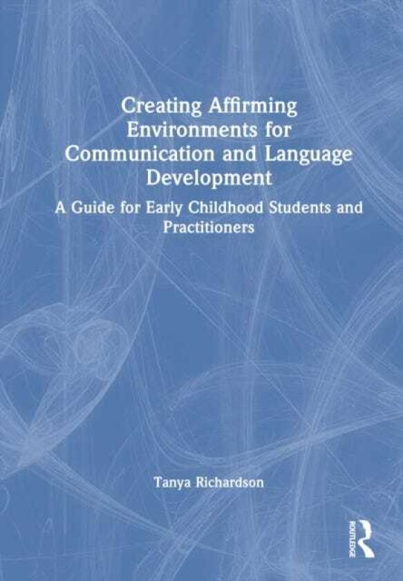 Creating Affirming Environments for Communication and Language Development A Guide for Early Childhood Students and Practitioners