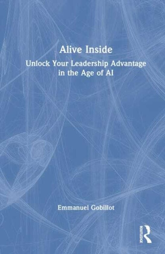 Alive Inside Unlock Your Leadership Advantage in the Age of AI