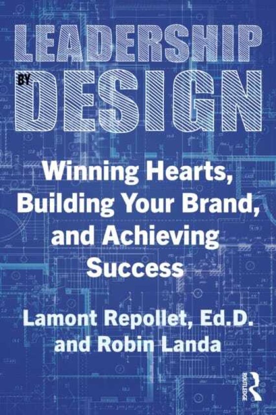 Leadership by Design Winning Hearts, Building Your Brand, and Achieving Success