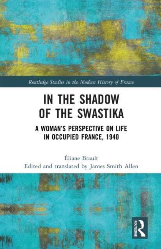 In the Shadow of the Swastika A Woman’s Perspective on Life in Occupied France, 1940