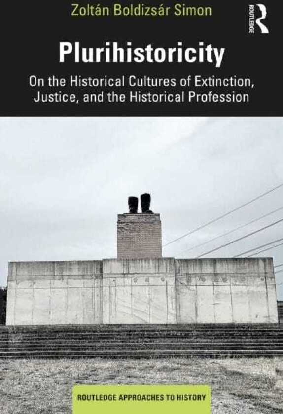 Plurihistoricity On the Historical Cultures of Extinction, Justice, and the Historical Profession