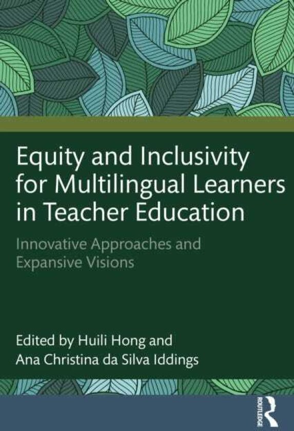 Equity and Inclusivity for Multilingual Learners in Teacher Education Innovative Approaches and Expansive Visions