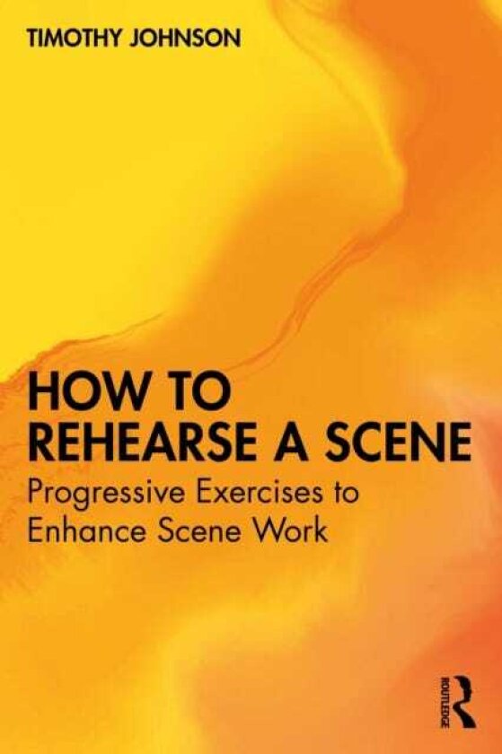 How to Rehearse a Scene Progressive Exercises to Enhance Scene Work