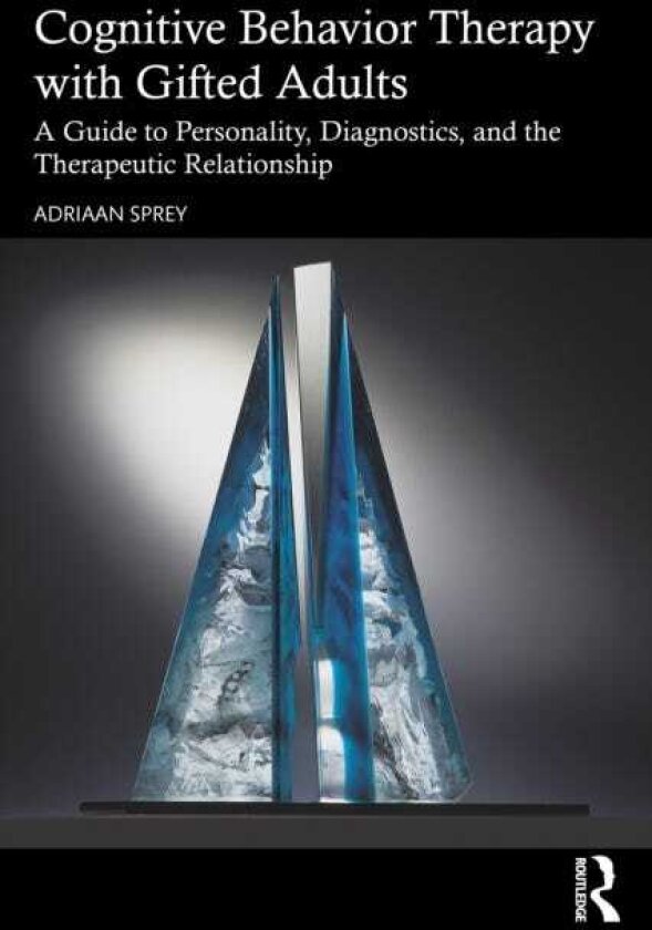 Cognitive Behavior Therapy with Gifted Adults A Guide to Personality, Diagnostics, and the Therapeutic Relationship