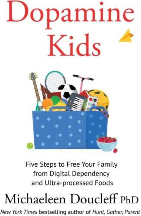 Dopamine Kids Five Steps to Free Your Family from Digital Dependency and UltraProcessed Foods