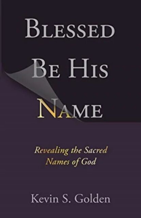 Blessed Be His Name: Revealing the Sacred Names of God av Golden Kevin