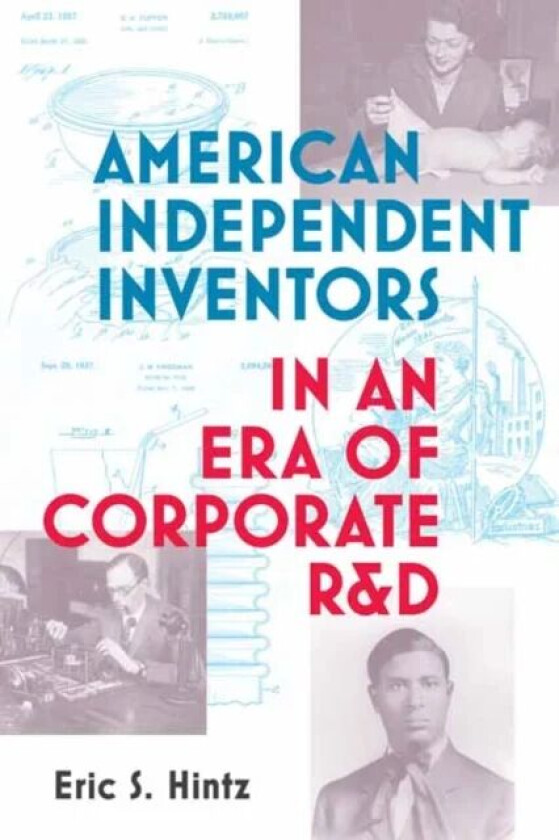 American Independent Inventors in an Era of Corporate R&D av Eric S. Hintz