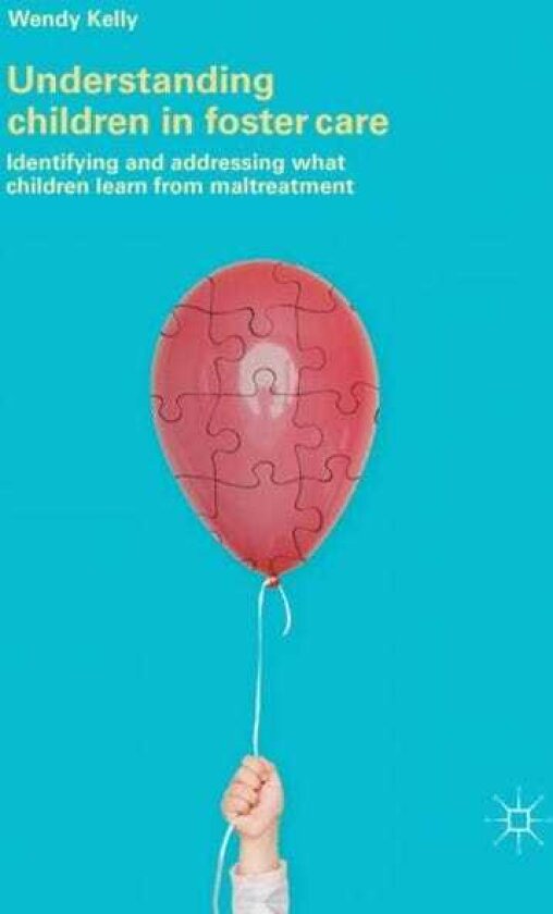 Understanding Children in Foster Care Identifying and addressing what children learn from maltreatment