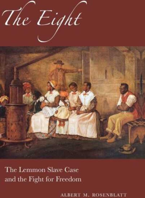 The Eight The Lemmon Slave Case and the Fight for Freedom