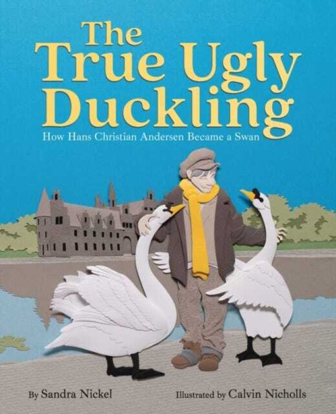 The True Ugly Duckling How Hans Christian Andersen Became a Swan