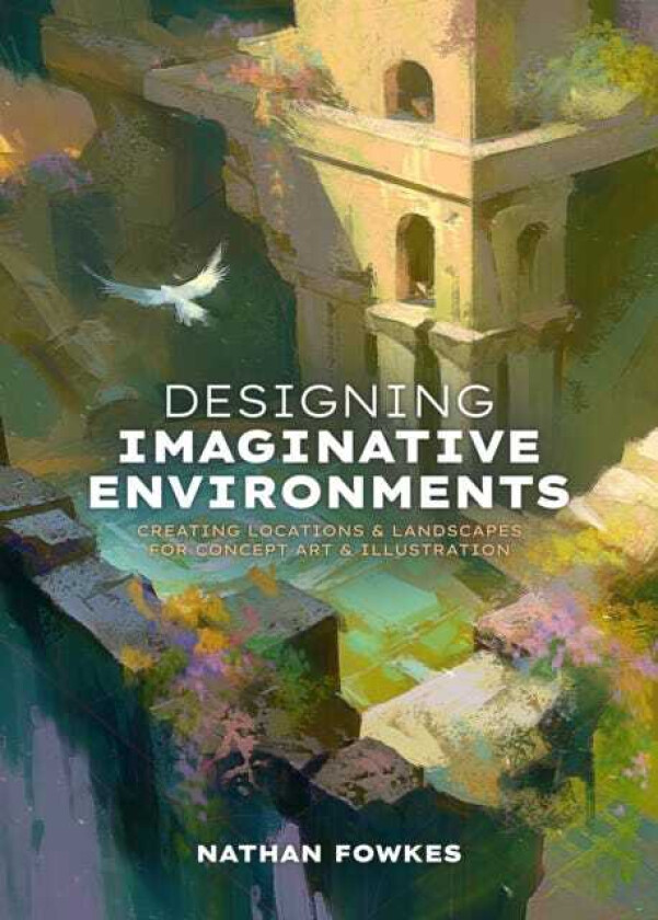 Designing Imaginative Environments A guide for artists, illustrators, and creators
