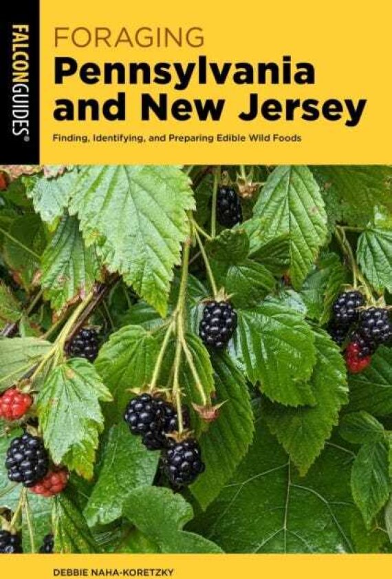 Foraging Pennsylvania and New Jersey Finding, Identifying, and Preparing Edible Wild Foods