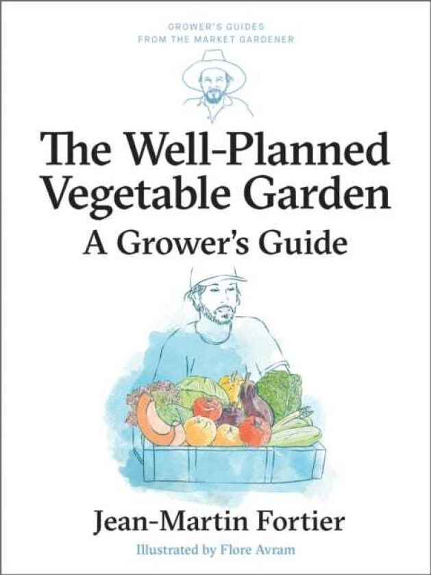 The Well Planned Vegetable Garden A Grower's Guide