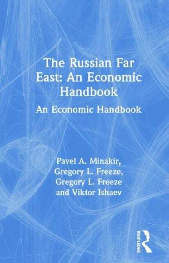 The Russian Far East: An Economic Handbook An Economic Handbook