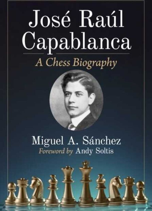 Jose Raul Capablanca A Chess Biography