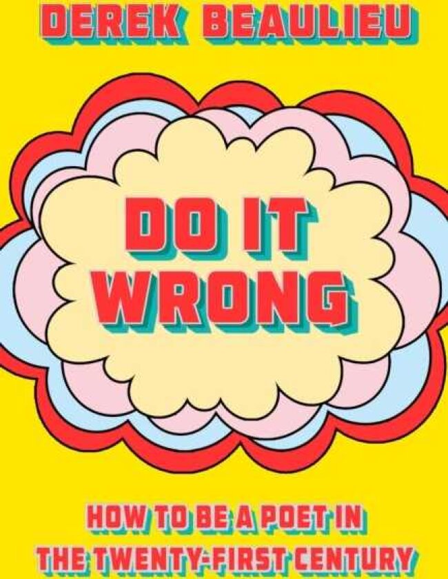 Do It Wrong How to Be a Poet In the TwentyFirst Century