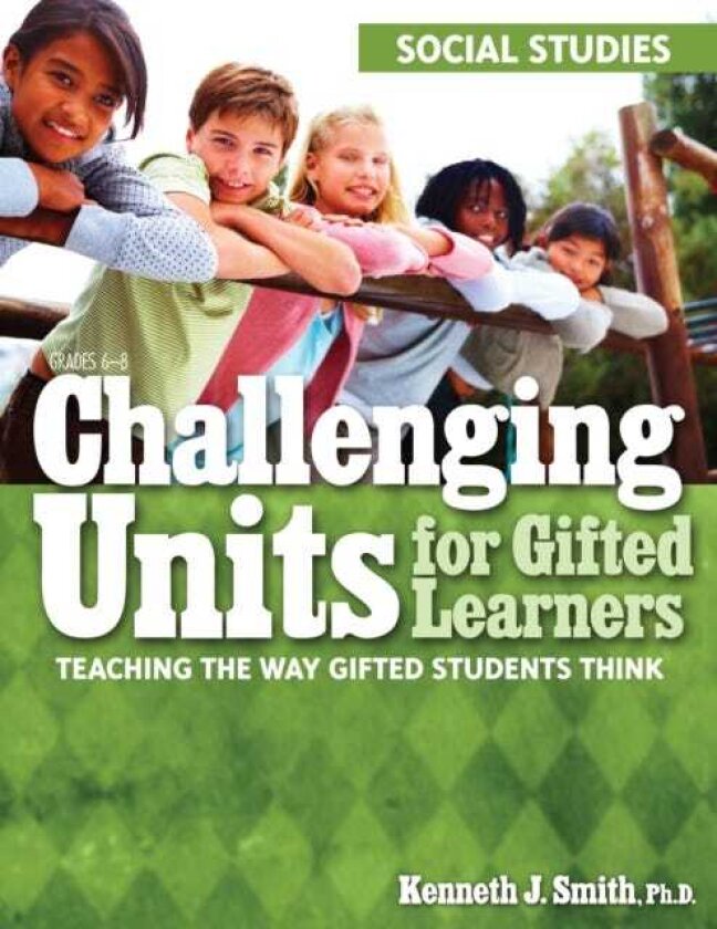 Challenging Units for Gifted Learners Teaching the Way Gifted Students Think (Social Studies, Grades 68)